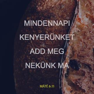 Máté 6:11 - mindennapi kenyerünket add meg nekünk ma