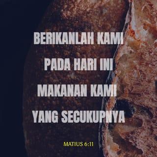 Matius 6:11 - Berilah kami makanan yang kami perlukan hari ini.