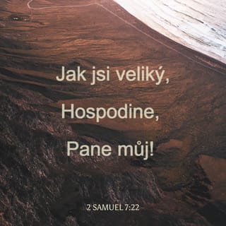 2 Samuel 7:22 - Jak jsi veliký, Hospodine, Pane můj! Nikdo není jako ty a není Boha kromě tebe, jak jsme vždy na vlastní uši slyšeli.