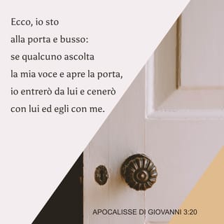 APOCALISSE 3:20 - Ecco, io sto alla porta, e picchio; se alcuno ode la mia voce, ed apre la porta, io entrerò a lui, e cenerò con lui, ed egli meco.