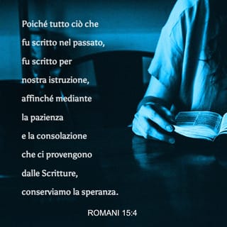 Lettera ai Romani 15:4 - Poiché tutto ciò che fu scritto nel passato, fu scritto per nostra istruzione, affinché, mediante la pazienza e la consolazione che ci provengono dalle Scritture, conserviamo la speranza.