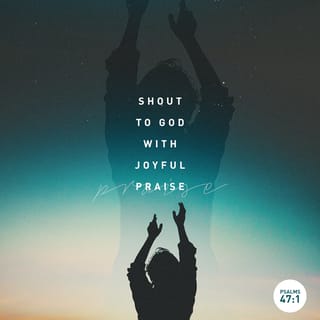 Psalm 47:1 - Clap your hands for joy, all peoples!
Praise God with loud songs!