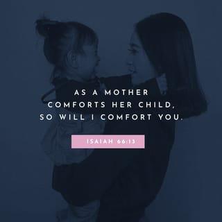 Isaiah 66:13 - I will comfort you there
like a mother
comforting her child.”