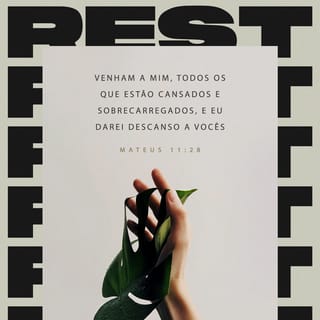 Mateus 11:28 - ― Venham a mim todos os que estão cansados e sobrecarregados, e eu darei descanso a vocês.