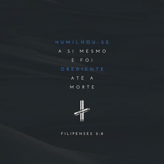 Filipenses 2:8 - humilhou-se e foi obediente
até a morte, e morte de cruz.