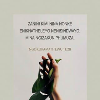 NgokukaMathewu 11:28 - “Zanini kimi nina nonke enikhatheleyo nenisindwayo, mina ngizakuniphumuza.