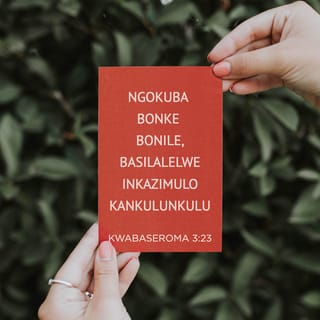 KwabaseRoma 3:23 - ngokuba bonke bonile, basilalelwe inkazimulo kaNkulunkulu