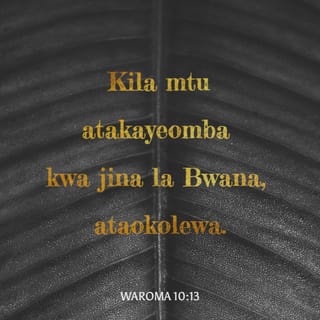 Rum 10:13 - kwa kuwa, Kila atakayeliitia Jina la Bwana ataokoka.