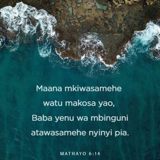 Mathayo 6:14 - “Maana mkiwasamehe watu makosa yao, Baba yenu wa mbinguni atawasamehe nyinyi pia.