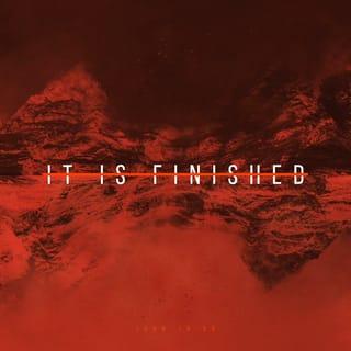 John 19:30 - When Jesus had received the sour wine, He said, “It is finished! ” Then bowing His head, He gave up His spirit.