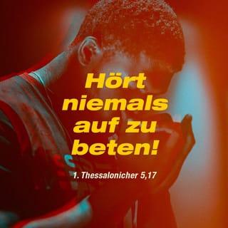1. Thessalonicherbrief 5:16-18 - Freut euch allezeit!
Betet ohne Unterlass!
Seid in allem dankbar; denn das ist der Wille Gottes in Christus Jesus für euch.