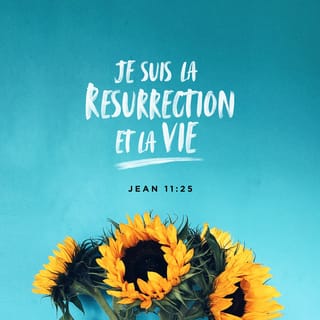 Jean 11:25-26 - Jésus lui dit: «Je suis la résurrection et la vie. Celui qui croit en moi vivra, même s'il meurt; et celui qui vit et croit en moi ne mourra jamais. Crois-tu cela?» 