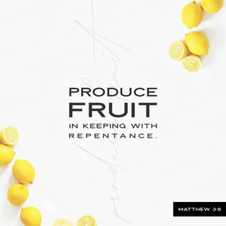 St Matthew 3:8 - Bring forth therefore fruit worthy of penance.
