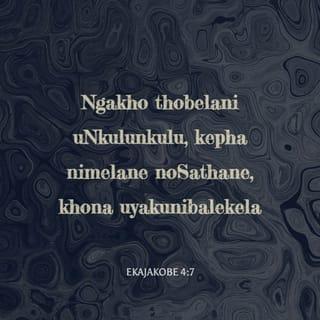 EkaJakobe 4:7 - Ngakho thobelani uNkulunkulu, kepha nimelane noSathane, khona uyakunibalekela