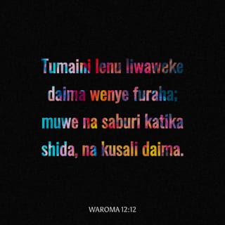 Waroma 12:12-18 - Tumaini lenu liwaweke daima wenye furaha; muwe na saburi katika shida, na kusali daima. Wasaidieni watu wa Mungu katika mahitaji yao; wapokeeni wageni kwa ukarimu.
Watakieni baraka wote wanaowadhulumu nyinyi; naam, watakieni baraka na wala msiwalaani. Furahini pamoja na wenye kufurahi, lieni pamoja na wenye kulia. Ishini kwa kupatana vema nyinyi kwa nyinyi. Msijitakie makuu, bali jishughulisheni na madogo. Msijione kuwa wenye hekima sana.
Msilipe ovu kwa ovu. Zingatieni mambo mema mbele ya wote. Kadiri inavyowezekana kwa upande wenu, muwe na amani na watu wote.