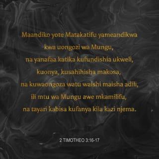 2 Tim 3:16-17 - Kila andiko, lenye pumzi ya Mungu, lafaa kwa mafundisho, na kwa kuwaonya watu makosa yao, na kwa kuwaongoza, na kwa kuwaadibisha katika haki; ili mtu wa Mungu awe kamili, amekamilishwa apate kutenda kila tendo jema.