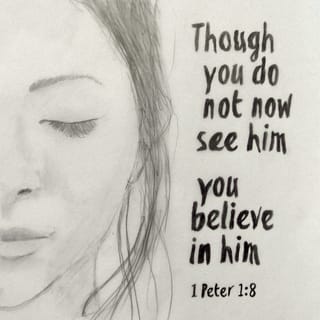 1 Peter 1:8 - You have never seen Jesus, and you don't see him now. But still you love him and have faith in him, and no words can tell how glad and happy