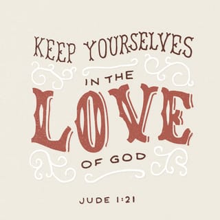 Jude 1:21 - keep yourselves in God’s love as you wait for the mercy of our Lord Jesus Christ to bring you to eternal life.