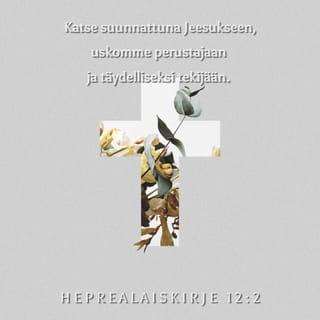 Kirje heprealaisille 12:1-2 - Kun siis ympärillämme on todistajia kokonainen pilvi, pankaamme pois kaikki mikä painaa ja synti, joka niin helposti kietoutuu meihin. Juoskaamme sinnikkäästi loppuun se kilpailu, joka on edessämme, katse suunnattuna Jeesukseen, uskomme perustajaan ja täydelliseksi tekijään. Edessään olleen ilon tähden hän häpeästä välittämättä kesti ristillä kärsimykset, ja nyt hän istuu Jumalan valtaistuimen oikealla puolella.