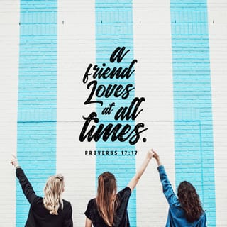 Proverbs 17:17 - Friends always show their love. What are relatives for if not to share trouble?