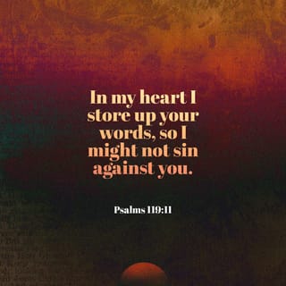 Psalms 119:11 - Your word I have treasured and stored in my heart,
That I may not sin against You.
