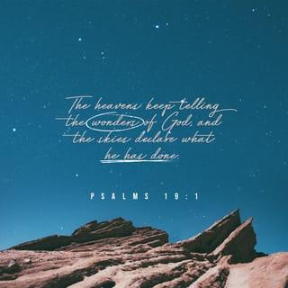 Psalms 19:1-3 - The heavens declare the glory of God;
the skies proclaim the work of his hands.
Day after day they pour forth speech;
night after night they reveal knowledge.
They have no speech, they use no words;
no sound is heard from them.