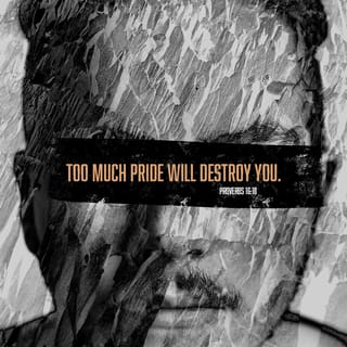 Proverbs 16:18 - Too much pride
will destroy you.