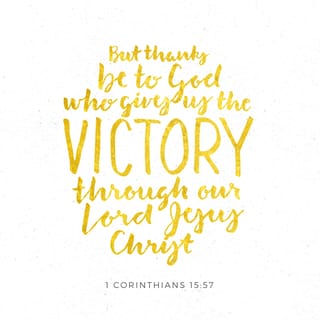 1 Corinthians 15:57 - but thanks be to God, who gives us the victory [as conquerors] through our Lord Jesus Christ.