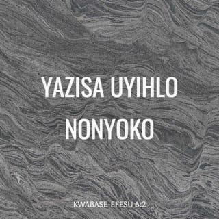 Kwabase-Efesu 6:2-3 - Yazisa uyihlo nonyoko, okungumyalelo wokuqala onesithembiso: ukuze kube kuhle kuwe, uhlale kade emhlabeni.