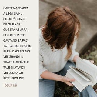 Iosua 1:8 - Cartea aceasta a legii să nu se depărteze de gura ta; cugetă asupra ei zi și noapte, căutând să faci tot ce este scris în ea, căci atunci vei izbândi în toate lucrările tale și atunci vei lucra cu înțelepciune.