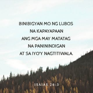 Isaias 26:3 - Binibigyan mo ng lubos na kapayapaan
ang mga may matatag na paninindigan
at sa iyo'y nagtitiwala.