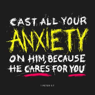 1 Peter 5:7 - Leave all your worries with him, because he cares for you.