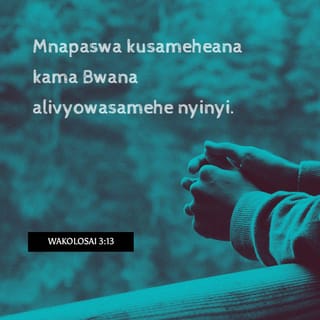 Kol 3:13 - mkichukuliana, na kusameheana, mtu akiwa na sababu ya kumlaumu mwenzake; kama Bwana alivyowasamehe ninyi, vivyo na ninyi.