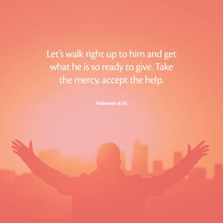 Hebrews 4:16 - Therefore let us confidently approach the throne of grace to receive mercy and find grace whenever we need help.
