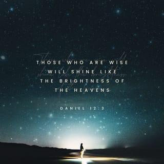 Daniel 12:3 - But those with insight shall shine brightly
like the splendor of the firmament,
And those who lead the many to justice
shall be like the stars forever.