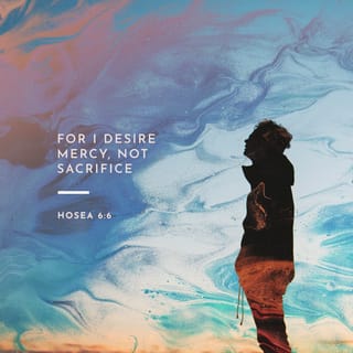 Hosea 6:6 - For I desire loyalty and not sacrifice,
the knowledge of God rather than burnt offerings.
