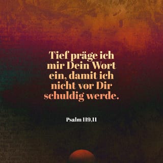 Psalm 119:11 - Tief präge ich mir dein Wort ein,
damit ich nicht vor dir schuldig werde.
