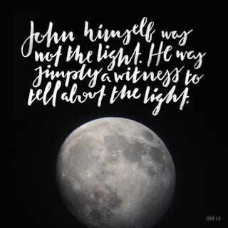 John 1:6-8 - There was a man sent from God whose name was John. He came as a witness to testify concerning that light, so that through him all might believe. He himself was not the light; he came only as a witness to the light.