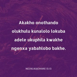NgokukaJohane 15:13 - Akakho onothando olukhulu kunalolo lokuba adele ukuphila kwakhe ngenxa yabahlobo bakhe.