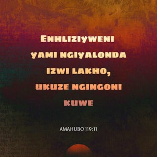 AmaHubo 119:10-11 - Ngikufunile ngenhliziyo yami yonke;
mangingaphambuki emiyalweni yakho.
Enhliziyweni yami ngiyalonda izwi lakho,
ukuze ngingoni kuwe.