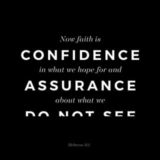 Hebrews 11:1-2 - Now faith is the substance of things hoped for, the evidence of things not seen. For by it the elders obtained a good report.
