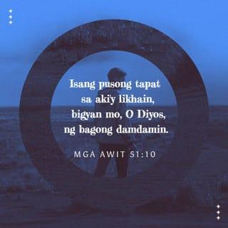 Mga Awit 51:10 - Isang pusong tapat sa aki'y likhain,
bigyan mo, O Diyos, ng bagong damdamin.