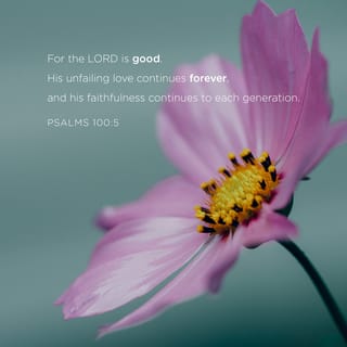 Psalms 100:5 - The LORD is good!
There is no end to his faithful love.
We can trust him forever and ever!