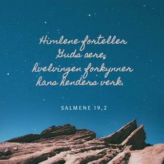 Salmene 19:1-2 - Til sangmesteren. En salme av David. Himlene forteller Guds ære, hvelvingen forkynner hans henders verk.