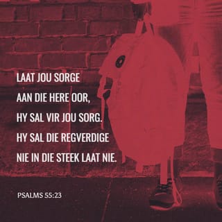 Psalms Psalm 55:22 - Werp jou las op die HERE, en Hy sal jou onderhou; Hy sal nooit toelaat dat die regverdige wankel nie.