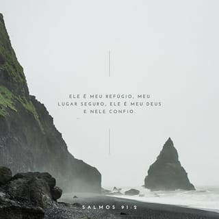 Salmos 91:2 - Isto eu declaro a respeito do SENHOR:
ele é meu refúgio, meu lugar seguro,
ele é meu Deus e nele confio.