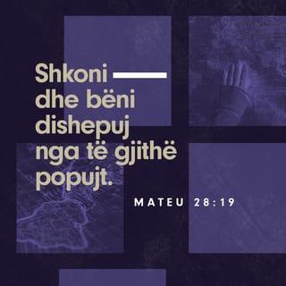 Mateu 28:18-20 - Jezui iu afrua e u tha: «Mua më është dhënë çdo pushtet në qiell e në tokë, prandaj shkoni e mësojini të gjitha kombet dhe pagëzojini në emër të Atit, të Birit e të Shpirtit të shenjtë. Mësojini të zbatojnë gjithë sa ju kam urdhëruar. Dhe ja, unë jam me ju të gjitha ditët, deri në mbarim të botës».