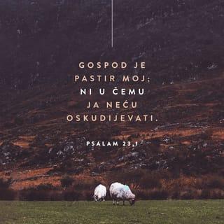 Psalmi 23:1 - GOSPOD je pastir moj; ni u čemu ja neću oskudijevati.