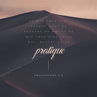 Philippiens 4:9 - ce que vous avez appris, reçu, entendu et vu en moi, mettez-le en pratique. Et le Dieu de la paix sera avec vous.