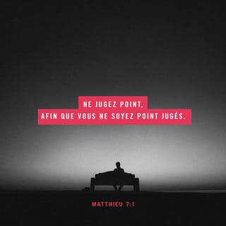 Matthieu 7:1-2 - »Ne jugez pas afin de ne pas être jugés, car on vous jugera de la même manière que vous aurez jugé et on utilisera pour vous la mesure dont vous vous serez servis.